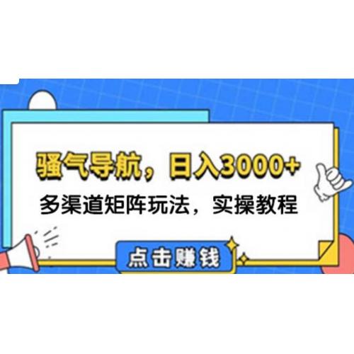 日入3000+ 骚气导航，多渠道矩阵玩法，实操教程