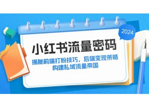 小红书流量密码：揭秘前端打粉技巧，后端变现策略，构建私域流量帝国