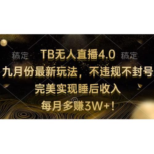 TB无人直播4.0九月份最新玩法 不违规不封号 完美实现睡后收入 每月多赚3W+