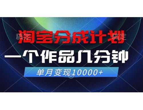 淘宝分成计划，一个作品几分钟， 单月变现10000+