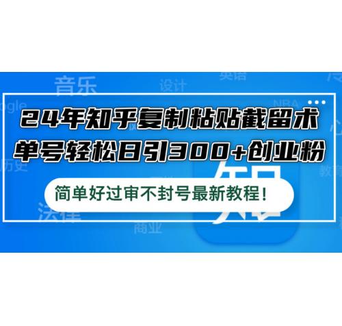 24年知乎复制粘贴截留术，单号轻松日引300+创业粉，简单好过审不封号最…