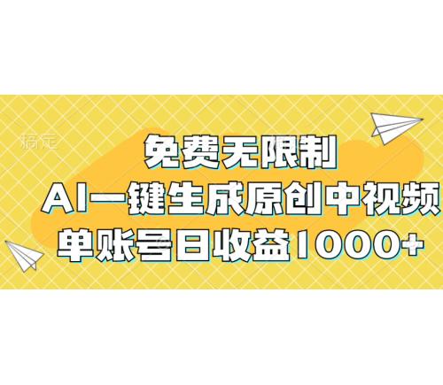 免费无限制，AI一键生成原创中视频，单账号日收益1000+